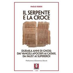 Il Serpente E La Croce. Duemila Anni Di Gnosi: Dai Vangeli Apocrifi Ai Catari, Da Faust Ai Supereroi Il Serpente E La Croce. Duemila Anni Di Gnosi: Dai Vangeli Apocrifi Ai Catari, Da Faust Ai Supereroi