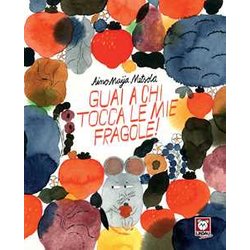 Guai A Chi Tocca Le Mie Fragole. Ediz. A Colori Guai A Chi Tocca Le Mie Fragole. Ediz. A Colori