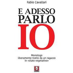 E Adesso Parlo Io. Monologo Liberamente Tratto Da Un Ragazzo In «Stato Vegetativo» E Adesso Parlo Io. Monologo Liberamente Tratto Da Un Ragazzo In «Stato Vegetativo»