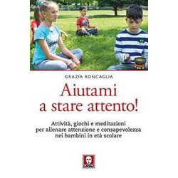 Aiutami A Stare Attento! Attività , Giochi, Meditazioni Per Allenare Attenzione E Consapevolezza Nei Bambini In Età Scolare Aiutami A Stare Attento! Attività , Giochi, Meditazioni Per Allenare Attenzione E Consapevolezza Nei Bambini In Età Scolare