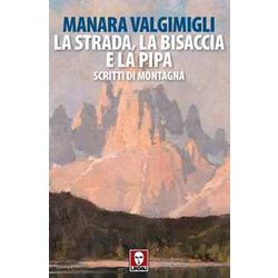 La Strada, La Bisaccia E La Pipa. Scritti Di Montagna La Strada, La Bisaccia E La Pipa. Scritti Di Montagna