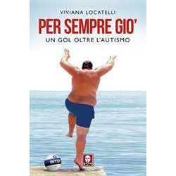 Per Sempre Giò. Un Gol Oltre L'autismo Per Sempre Giò. Un Gol Oltre L'autismo