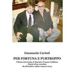 Per Fortuna E Purtroppo. Ultima Intervista Al Maestro Franco Califano. Diario D’Un Cronista Da Dicembre 1989 A Marzo 2013 Per Fortuna E Purtroppo. Ultima Intervista Al Maestro Franco Califano. Diario D’Un Cronista Da Dicembre 1989 A Marzo 2013