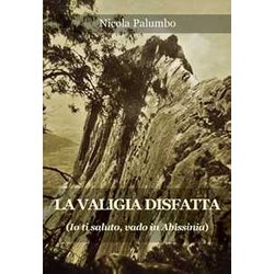 La Valigia Disfatta. Io Ti Saluto, Vado In Abissinia La Valigia Disfatta. Io Ti Saluto, Vado In Abissinia
