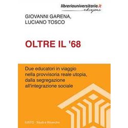 Oltre Il '68. Due Educatori In Viaggio Nella Provvisoria Reale Utopia, Dalla Segregazione All'integrazione Sociale Oltre Il '68. Due Educatori In Viaggio Nella Provvisoria Reale Utopia, Dalla Segregazione All'integrazione Sociale