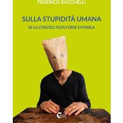 Sulla Stupidità Umana: Se La Conosci Puoi Forse Evitarla Sulla Stupidità Umana: Se La Conosci Puoi Forse Evitarla