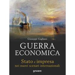 Guerra Economica. Stato E Impresa Nei Nuovi Scenari Internazionali Guerra Economica. Stato E Impresa Nei Nuovi Scenari Internazionali