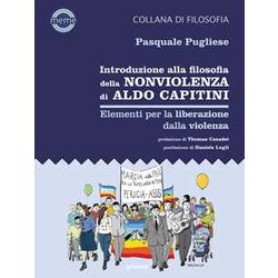 Introduzione Alla Filosofia Della Nonviolenza Di Aldo Capitini. Elementi Per La Liberazione Dalla Violenza Introduzione Alla Filosofia Della Nonviolenza Di Aldo Capitini. Elementi Per La Liberazione Dalla Violenza