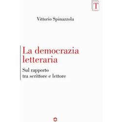 La Democrazia Letteraria. Sul Rapporto Tra Scrittore E Lettore La Democrazia Letteraria. Sul Rapporto Tra Scrittore E Lettore