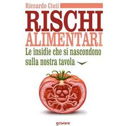 Rischi Alimentari. Le Insidie Che Si Nascondono Sulla Nostra Tavola Rischi Alimentari. Le Insidie Che Si Nascondono Sulla Nostra Tavola