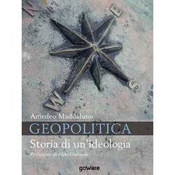 Geopolitica. Storia Di Un’Ideologia Geopolitica. Storia Di Un’Ideologia
