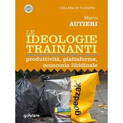 Le Ideologie Trainanti. Produttività , Piattaforme, Economia Libidinale