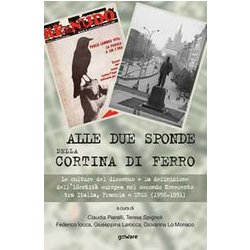 Alle Due Sponde Della Cortina Di Ferro. Le Culture Del Dissenso E La Definizione Dell'indentità Europea Nel Secondo Novecento Tra Italia, Francia E Urss (1956-1991) Alle Due Sponde Della Cortina Di Ferro. Le Culture Del Dissenso E La Definizione Dell'indentità Europea Nel Secondo Novecento Tra Italia, Francia E Urss (1956-1991)