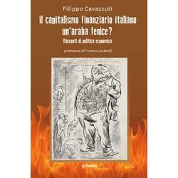 Il Capitalismo Finanziario Italiano. Un’Araba Fenice? Racconti Di Politica Economica Il Capitalismo Finanziario Italiano. Un’Araba Fenice? Racconti Di Politica Economica