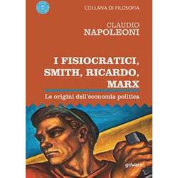 I Fisiocratici, Smith, Ricardo, Marx. Le Origini Dell'economia Politica