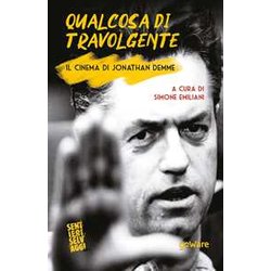 Qualcosa Di Travolgente. Il Cinema Di Jonathan Demme Qualcosa Di Travolgente. Il Cinema Di Jonathan Demme
