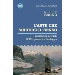 L’Arte Che Schiude Il Senso. La Filosofia Dell’Arte Di Wittgenstein E Heidegger L’Arte Che Schiude Il Senso. La Filosofia Dell’Arte Di Wittgenstein E Heidegger
