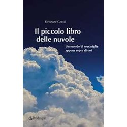 Il Piccolo Libro Delle Nuvole. Un Mondo Di Meraviglie Appena Sopra Di Noi Il Piccolo Libro Delle Nuvole. Un Mondo Di Meraviglie Appena Sopra Di Noi
