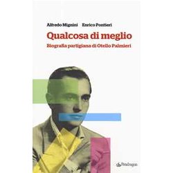 Qualcosa Di Meglio. Biografia Partigiana Di Otello Palmieri Qualcosa Di Meglio. Biografia Partigiana Di Otello Palmieri