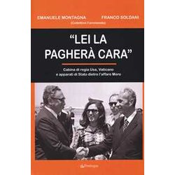 «Lei La Pagherà Cara». Cabina Di Regia Usa, Vaticano E Apparati Di Stato Dietro L'affare Moro «Lei La Pagherà Cara». Cabina Di Regia Usa, Vaticano E Apparati Di Stato Dietro L'affare Moro