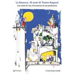 La Baracca. 45 Anni Di Teatro Ragazzi. Una Scelta Di Vita, L’Invenzione Di Una Professione La Baracca. 45 Anni Di Teatro Ragazzi. Una Scelta Di Vita, L’Invenzione Di Una Professione