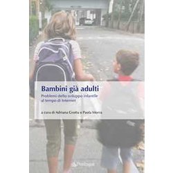 Bambini Già Adulti. Problemi Dello Sviluppo Infantile Al Tempo Di Internet