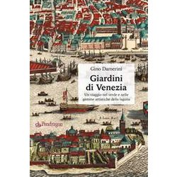 Giardini Di Venezia. Un Viaggio Nel Verde E Nelle Gemme Artistiche Della Laguna Giardini Di Venezia. Un Viaggio Nel Verde E Nelle Gemme Artistiche Della Laguna