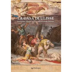 La Casa Di Ulisse. Pellegrino Tibaldi Nell’Accademia Delle Scienze La Casa Di Ulisse. Pellegrino Tibaldi Nell’Accademia Delle Scienze