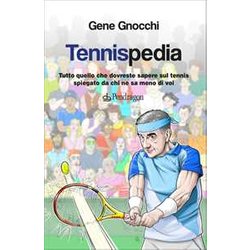 Tennispedia. Tutto Quello Che Dovreste Sapere Sul Tennis Spiegato Da Chi Ne Sa Meno Di Voi Tennispedia. Tutto Quello Che Dovreste Sapere Sul Tennis Spiegato Da Chi Ne Sa Meno Di Voi