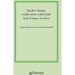 Tra Po E Tevere, E Altre Terre E Altri Mari. Studi Di Lingua E Di Culture