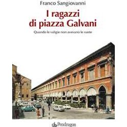 I Ragazzi Di Piazza Galvani. Quando Le Valigie Non Avevano Le Ruote I Ragazzi Di Piazza Galvani. Quando Le Valigie Non Avevano Le Ruote