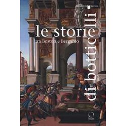 Le Storie Di Botticelli Tra Boston E Bergamo. Catalogo Della Mostra (Bergamo, 12 Ottobre 2018-28 Gennaio 2019). Ediz. A Colori