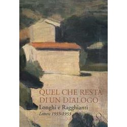 Longhi E Ragghianti. Quel Che Resta Di Un Dialogo. Lettere 1935-1953