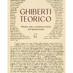Ghiberti Teorico. Natura, Arte E Coscienza Storica Nel Quattrocento Ghiberti Teorico. Natura, Arte E Coscienza Storica Nel Quattrocento