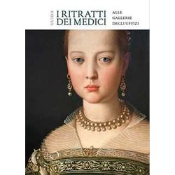 I Ritratti Dei Medici Alle Gallerie Degli Uffizi. Guida I Ritratti Dei Medici Alle Gallerie Degli Uffizi. Guida