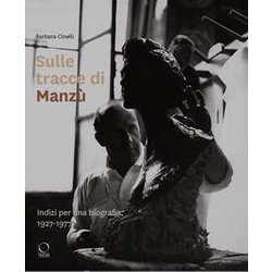 Sulle Tracce Di Manzù. Indizi Per Una Biografia, 1927-1977 Sulle Tracce Di Manzù. Indizi Per Una Biografia, 1927-1977