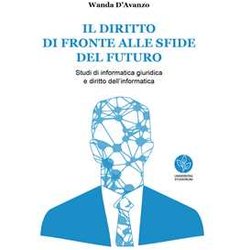 Il Diritto Di Fronte Alle Sfide Del Futuro. Studi Di Informatica Giuridica E Diritto Dell’Informatica Il Diritto Di Fronte Alle Sfide Del Futuro. Studi Di Informatica Giuridica E Diritto Dell’Informatica