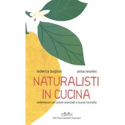 Naturalisti In Cucina. Vademecum Per Piccoli Scienziati E Buone Forchette Naturalisti In Cucina. Vademecum Per Piccoli Scienziati E Buone Forchette