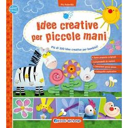 Idee Creative Per Piccole Mani. Più Di 300 Idee Creative Per Bambini!
