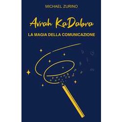 Avrah Kadabra. La Magia Della Comunicazione Avrah Kadabra. La Magia Della Comunicazione