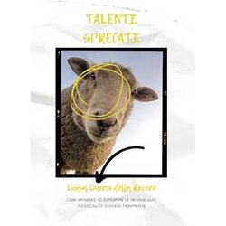 Talenti Sprecati. Come Imparare Ad Esprimere Le Proprie Vere Potenzialità E Vivere Pienamente