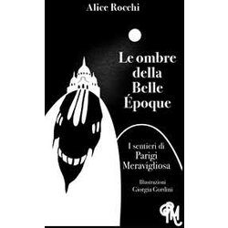 Le Ombre Della Belle ÉPoque. I Sentieri Di Parigi Meravigliosa Le Ombre Della Belle ÉPoque. I Sentieri Di Parigi Meravigliosa