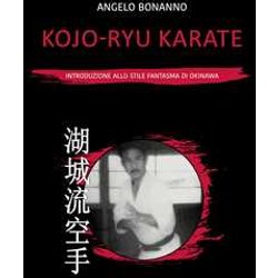 Kojo-Ryu Karate. Introduzione Allo Stile Fantasma Di Okinawa Kojo-Ryu Karate. Introduzione Allo Stile Fantasma Di Okinawa