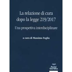 La Relazione Di Cura Dopo La Legge 219/2017. Una Prospettiva Interdisciplinare La Relazione Di Cura Dopo La Legge 219/2017. Una Prospettiva Interdisciplinare