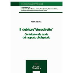 Il Debitore «Eterodiretto». Contributo Alla Teoria Del Rapporto Obbligatorio Il Debitore «Eterodiretto». Contributo Alla Teoria Del Rapporto Obbligatorio
