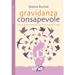 Gravidanza Consapevole. Vivi Una Maternità Armoniosa Per Creare Un Mondo Migliore