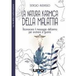 La Natura Karmica Della Malattia. Riconoscere Il Messaggio Dell’Anima Per Evolvere E Guarire La Natura Karmica Della Malattia. Riconoscere Il Messaggio Dell’Anima Per Evolvere E Guarire