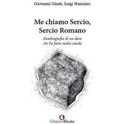 Me Chiamo Sercio, Sercio Romano. Autobiografia Di Un Duro Che Ha Fatto Molta Strada Me Chiamo Sercio, Sercio Romano. Autobiografia Di Un Duro Che Ha Fatto Molta Strada