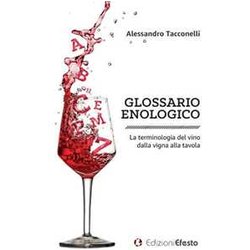 Glossario Enologico. La Terminologia Del Vino Dalla Vigna Alla Tavola Glossario Enologico. La Terminologia Del Vino Dalla Vigna Alla Tavola