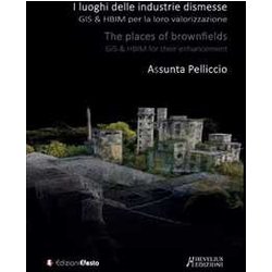 I «Luoghi» Delle Industrie Dismesse. Gis & Hbim Per La Loro Valorizzazione I «Luoghi» Delle Industrie Dismesse. Gis & Hbim Per La Loro Valorizzazione